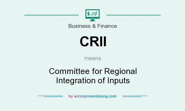 What does CRII mean? It stands for Committee for Regional Integration of Inputs