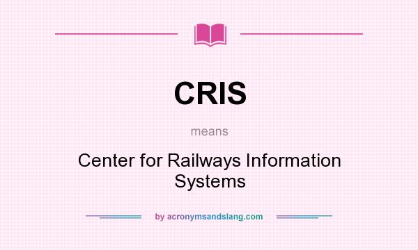 What does CRIS mean? It stands for Center for Railways Information Systems