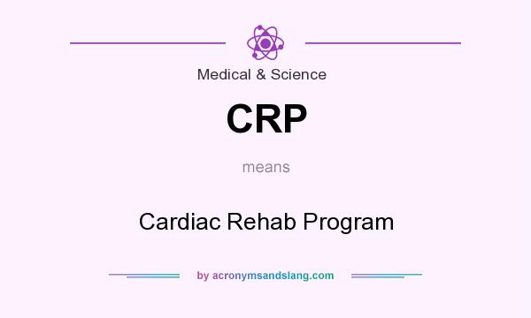 What does CRP mean? It stands for Cardiac Rehab Program