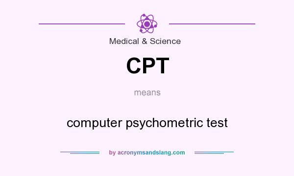 What does CPT mean? It stands for computer psychometric test