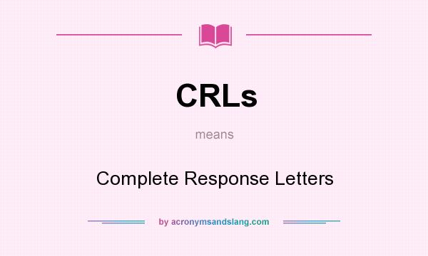 What does CRLs mean? It stands for Complete Response Letters