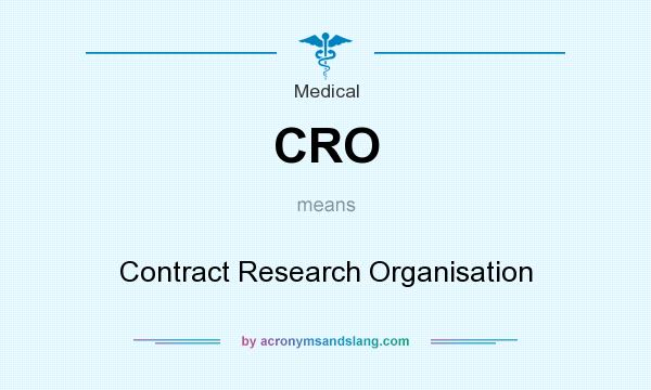 What does CRO mean? It stands for Contract Research Organisation