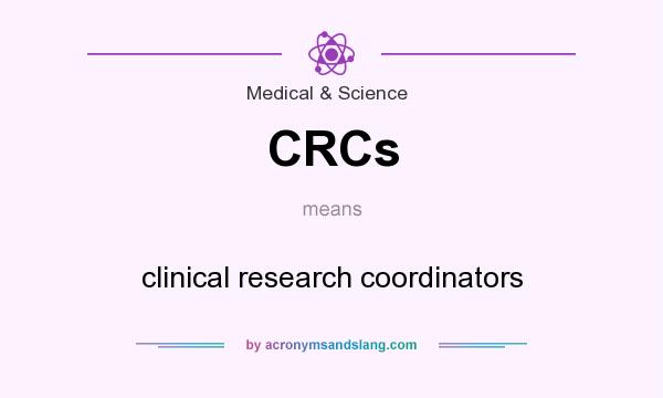 What does CRCs mean? It stands for clinical research coordinators