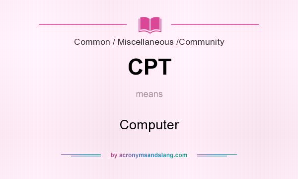What does CPT mean? It stands for Computer