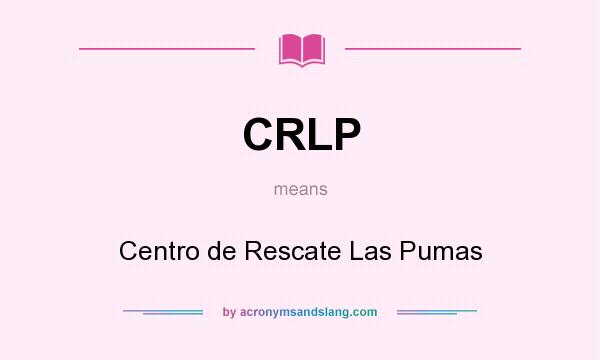What does CRLP mean? It stands for Centro de Rescate Las Pumas