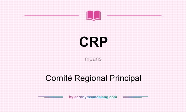 What does CRP mean? It stands for Comité Regional Principal