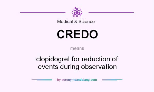 What does CREDO mean? It stands for clopidogrel for reduction of events during observation