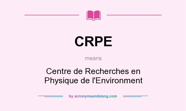 What does CRPE mean? It stands for Centre de Recherches en Physique de l`Environment