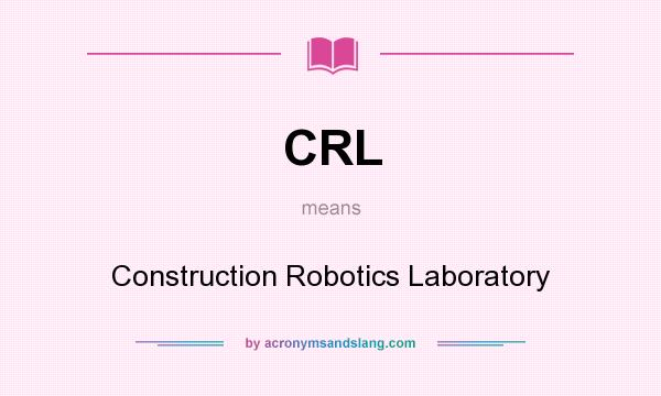 What does CRL mean? It stands for Construction Robotics Laboratory