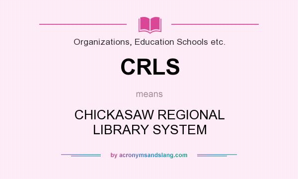 What does CRLS mean? It stands for CHICKASAW REGIONAL LIBRARY SYSTEM