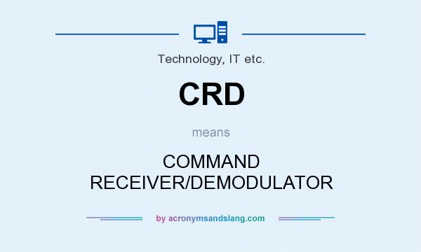 What does CRD mean? It stands for COMMAND RECEIVER/DEMODULATOR