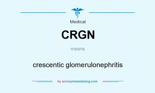 What does CRGN mean? It stands for crescentic glomerulonephritis