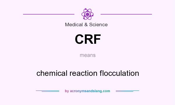 What does CRF mean? It stands for chemical reaction flocculation