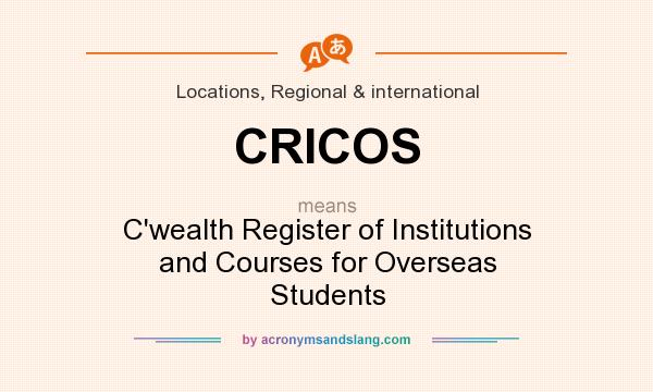 What does CRICOS mean? It stands for C`wealth Register of Institutions and Courses for Overseas Students