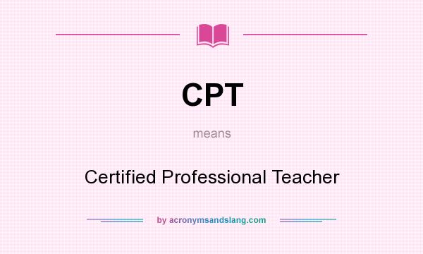 What does CPT mean? It stands for Certified Professional Teacher
