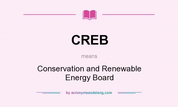 What does CREB mean? It stands for Conservation and Renewable Energy Board