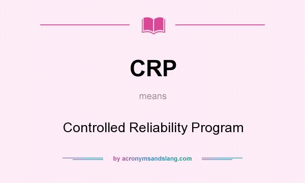 What does CRP mean? It stands for Controlled Reliability Program