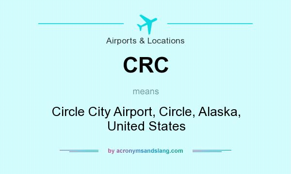 What does CRC mean? It stands for Circle City Airport, Circle, Alaska, United States