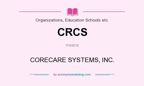What does CRCS mean? It stands for CORECARE SYSTEMS, INC.