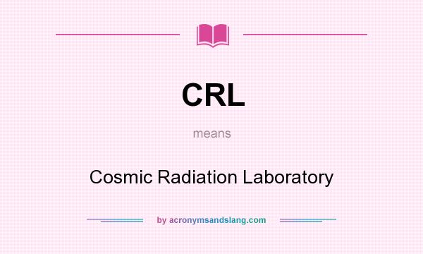 What does CRL mean? It stands for Cosmic Radiation Laboratory