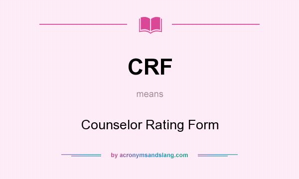 What does CRF mean? It stands for Counselor Rating Form