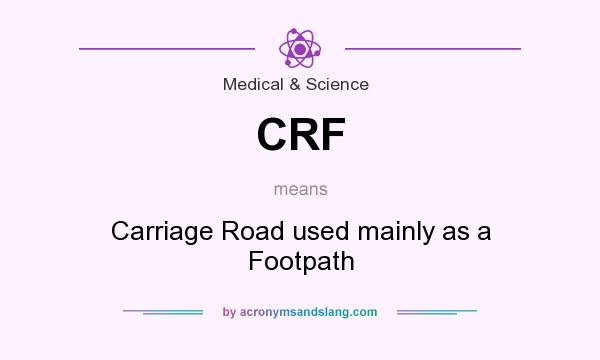What does CRF mean? It stands for Carriage Road used mainly as a Footpath