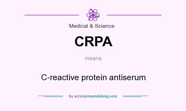What does CRPA mean? It stands for C-reactive protein antiserum