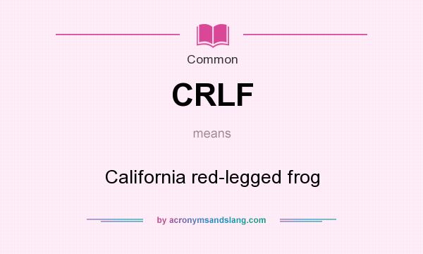 What does CRLF mean? It stands for California red-legged frog