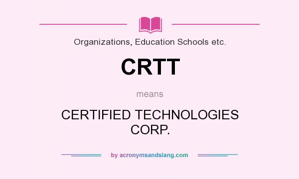 What does CRTT mean? It stands for CERTIFIED TECHNOLOGIES CORP.