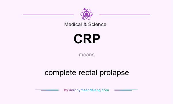 What does CRP mean? It stands for complete rectal prolapse