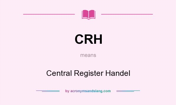 What does CRH mean? It stands for Central Register Handel