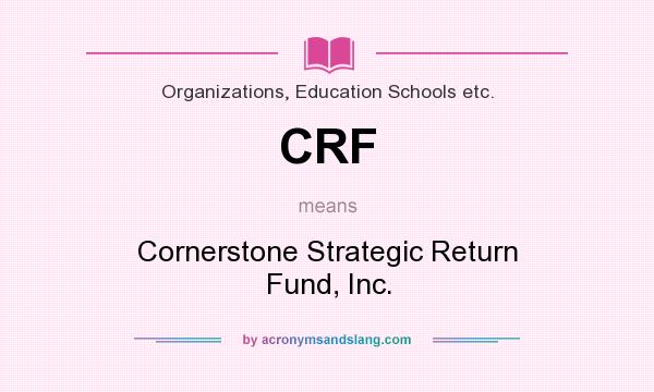 What does CRF mean? It stands for Cornerstone Strategic Return Fund, Inc.