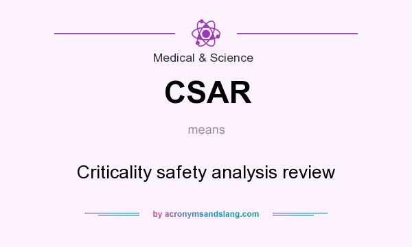 What does CSAR mean? It stands for Criticality safety analysis review