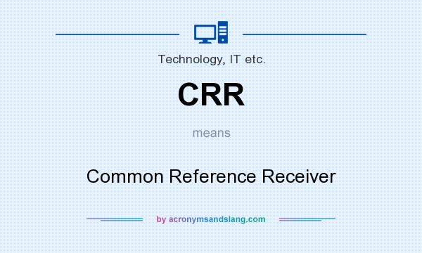 What does CRR mean? It stands for Common Reference Receiver