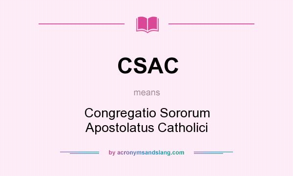 What does CSAC mean? It stands for Congregatio Sororum Apostolatus Catholici