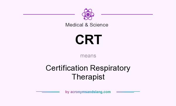 What does CRT mean? It stands for Certification Respiratory Therapist