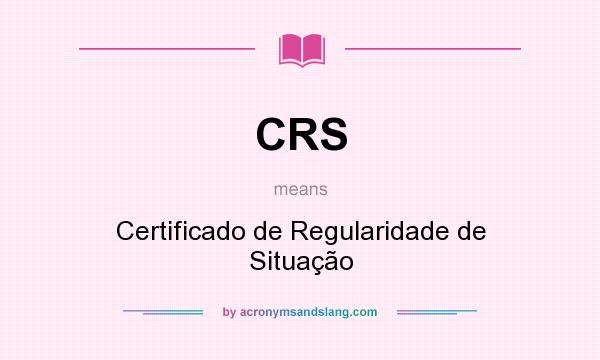 What does CRS mean? It stands for Certificado de Regularidade de Situação