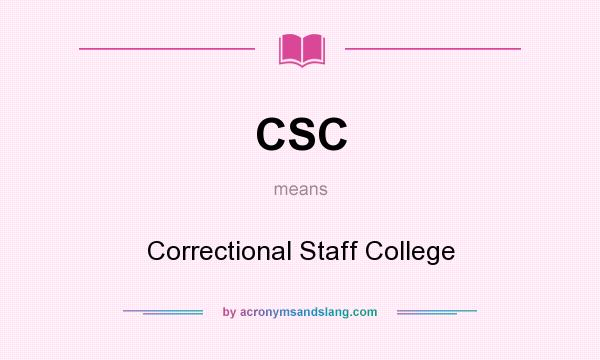 What does CSC mean? It stands for Correctional Staff College