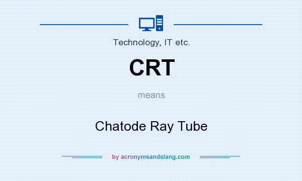 What does CRT mean? It stands for Chatode Ray Tube