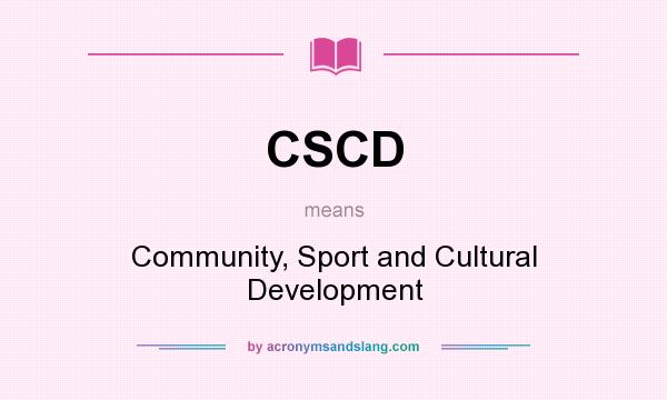 What does CSCD mean? It stands for Community, Sport and Cultural Development