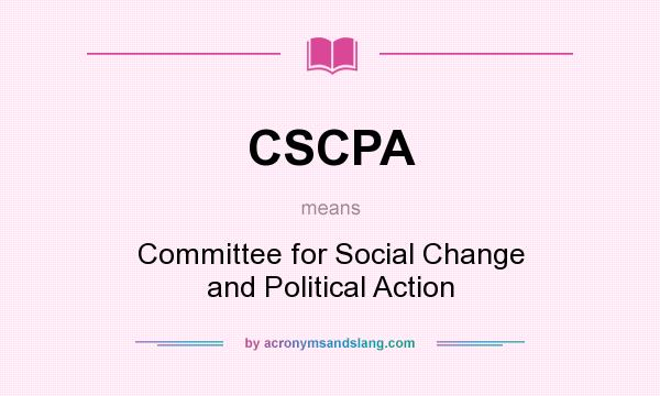 What does CSCPA mean? It stands for Committee for Social Change and Political Action