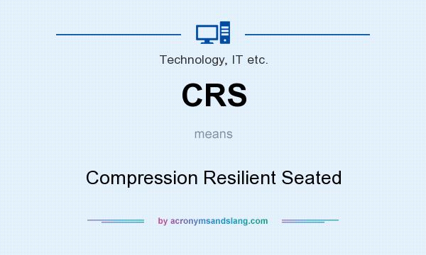 What does CRS mean? It stands for Compression Resilient Seated