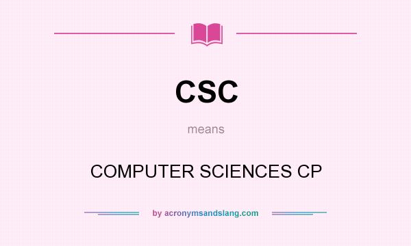 What does CSC mean? It stands for COMPUTER SCIENCES CP