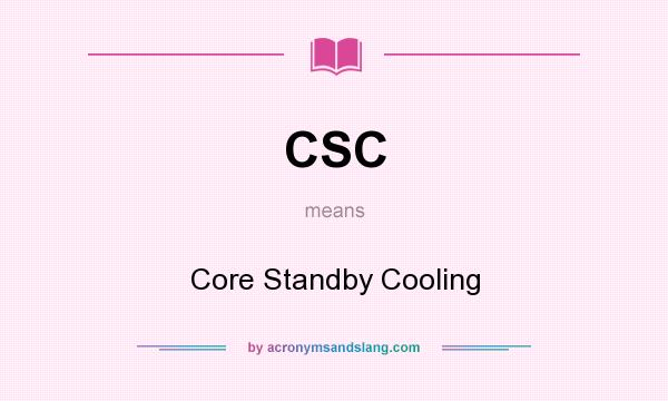 What does CSC mean? It stands for Core Standby Cooling