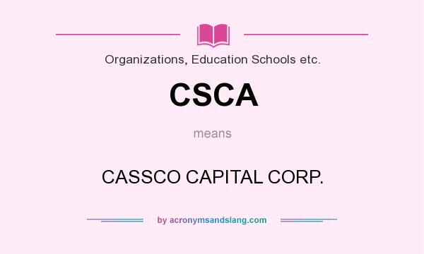 What does CSCA mean? It stands for CASSCO CAPITAL CORP.