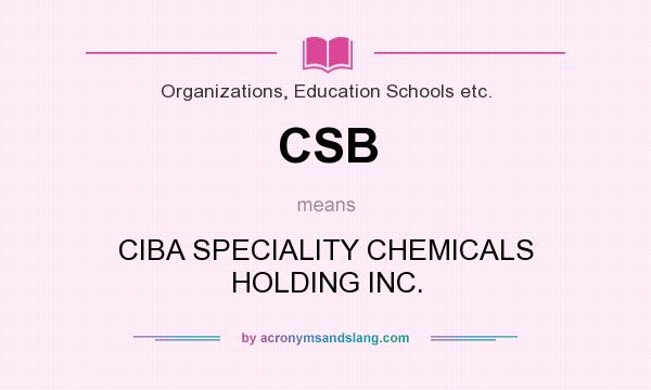 What does CSB mean? It stands for CIBA SPECIALITY CHEMICALS HOLDING INC.