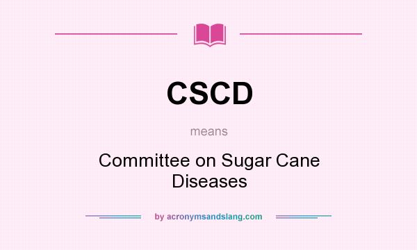What does CSCD mean? It stands for Committee on Sugar Cane Diseases
