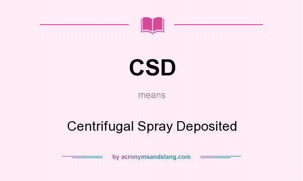 What does CSD mean? It stands for Centrifugal Spray Deposited