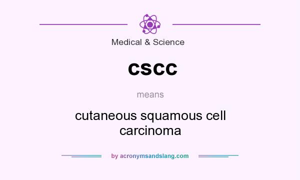 What does cscc mean? It stands for cutaneous squamous cell carcinoma