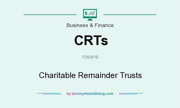 What does CRTs mean? It stands for Charitable Remainder Trusts